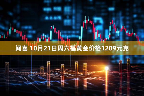 闻喜 10月21日周六福黄金价格1209元克